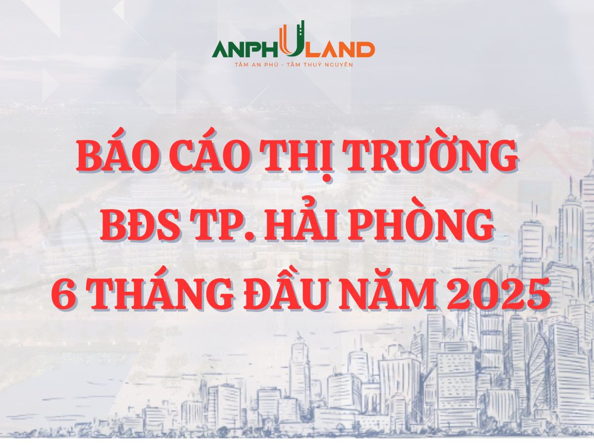 Báo cáo thị trường BĐS TP. Hải Phòng 6 tháng đầu năm 2025